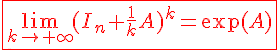 4$ \red \fbox{\lim_{k\to +\infty}(I_n+\frac{1}{k}A)^k=\exp(A)}
